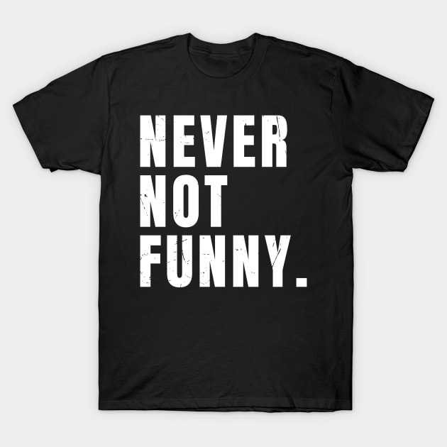 Never-Not-Funny T-Shirt by Nrsucapr